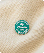 Don’t Mistake My Kindness for Weakness Enamel Pin Badge