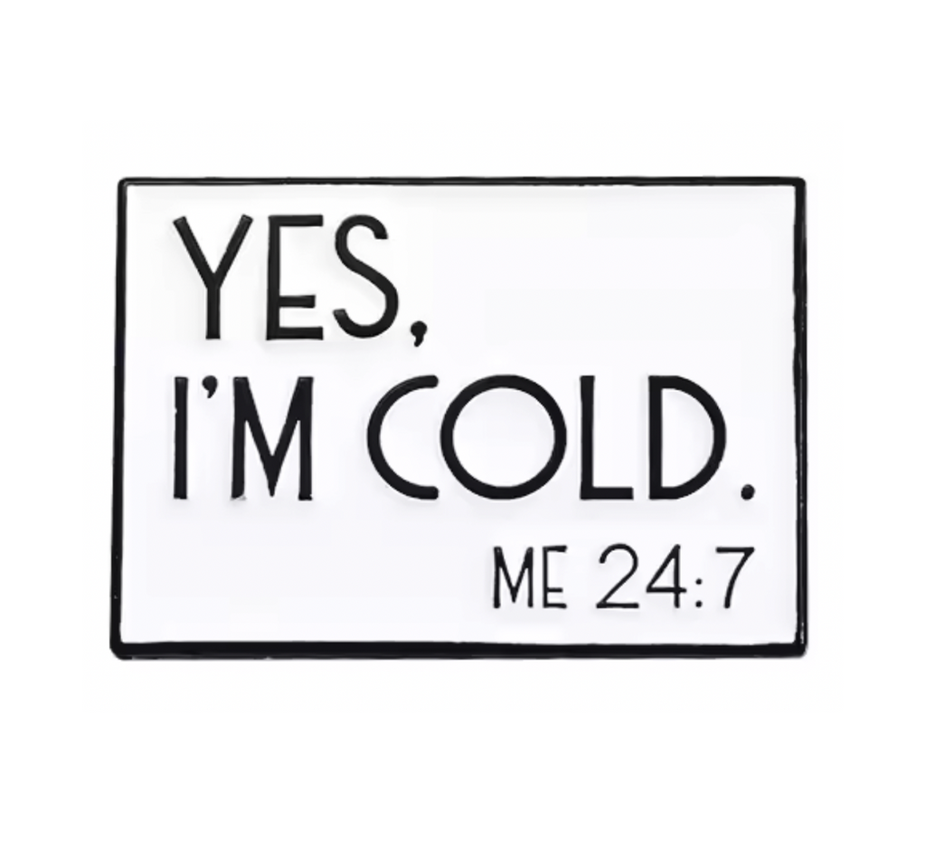 Yes I'm Cold 24/7 Pin Badge