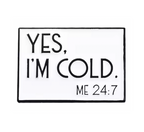 Yes I'm Cold 24/7 Pin Badge