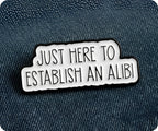 Just Here For An Alibi Funny Pin Badge