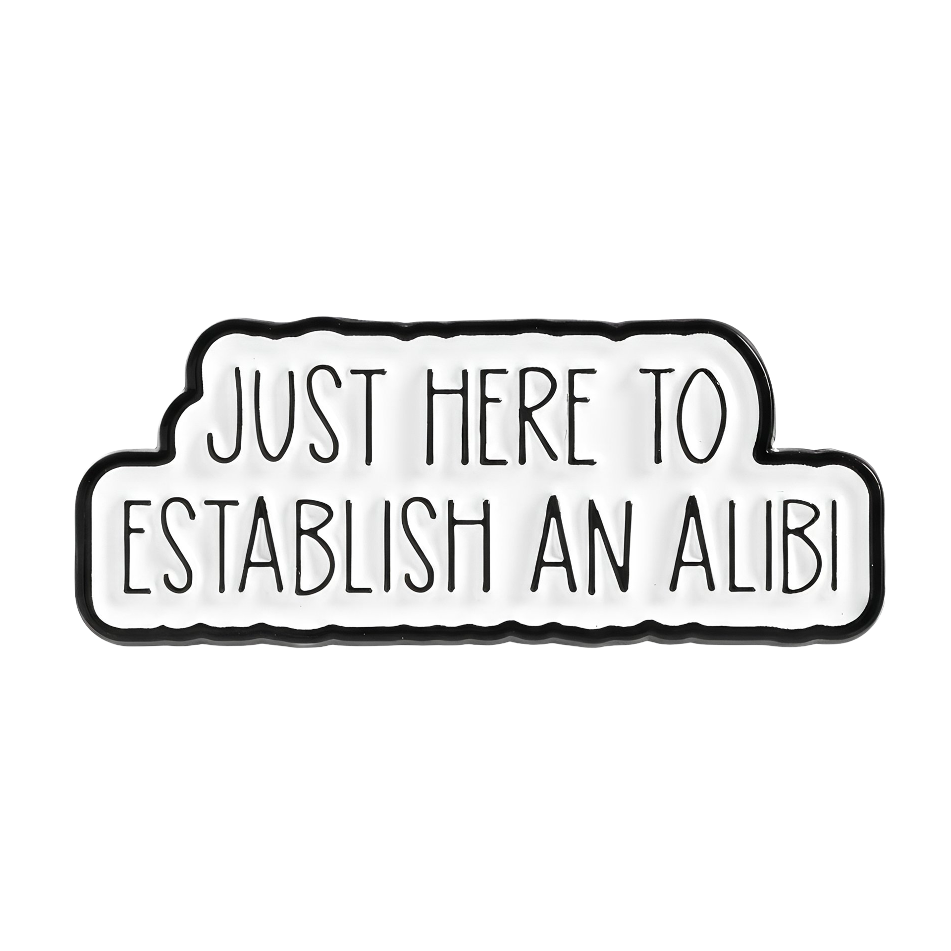 Just Here For An Alibi Funny Pin Badge