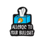 Allergic To Your Bullshit Funny Pin Badge