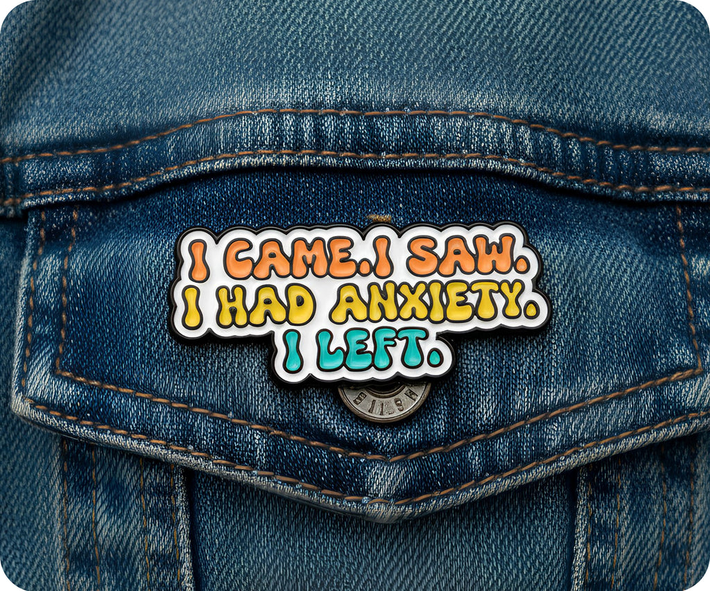 I Came, I Saw, I Got Anxiety I Left Pin Badge