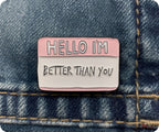 Hello, I'm Better Than You Pin Badge