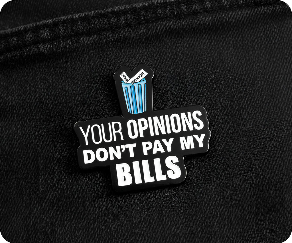 Your. Opinions Don't Pay My Bills Pin Badge