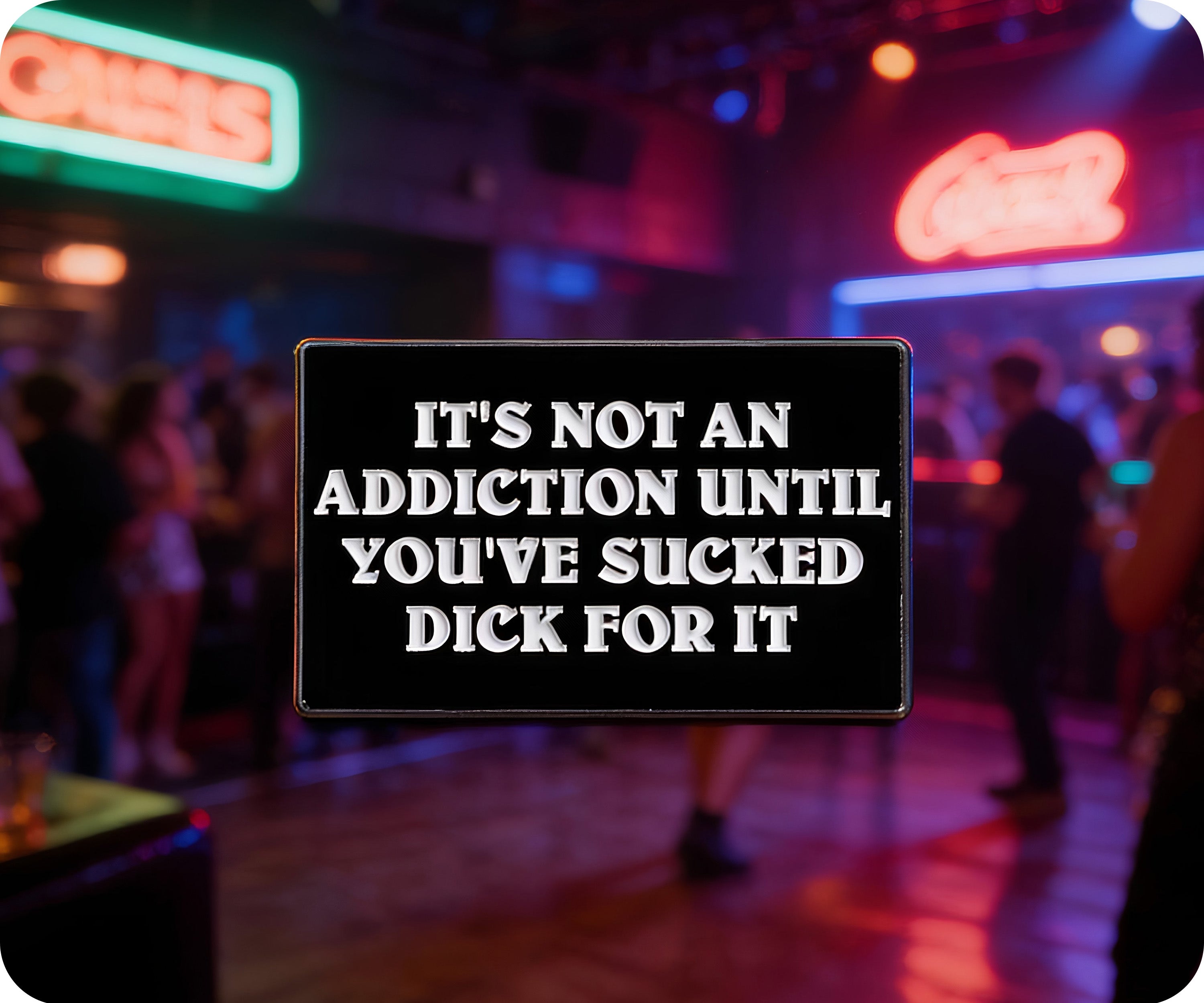 It's Not An Addiction Unless You've Sucked Dick For It Pin Badge