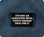 It's Not An Addiction Unless You've Sucked Dick For It Pin Badge