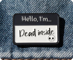 Hello I'm Dead Inside Pin Badge