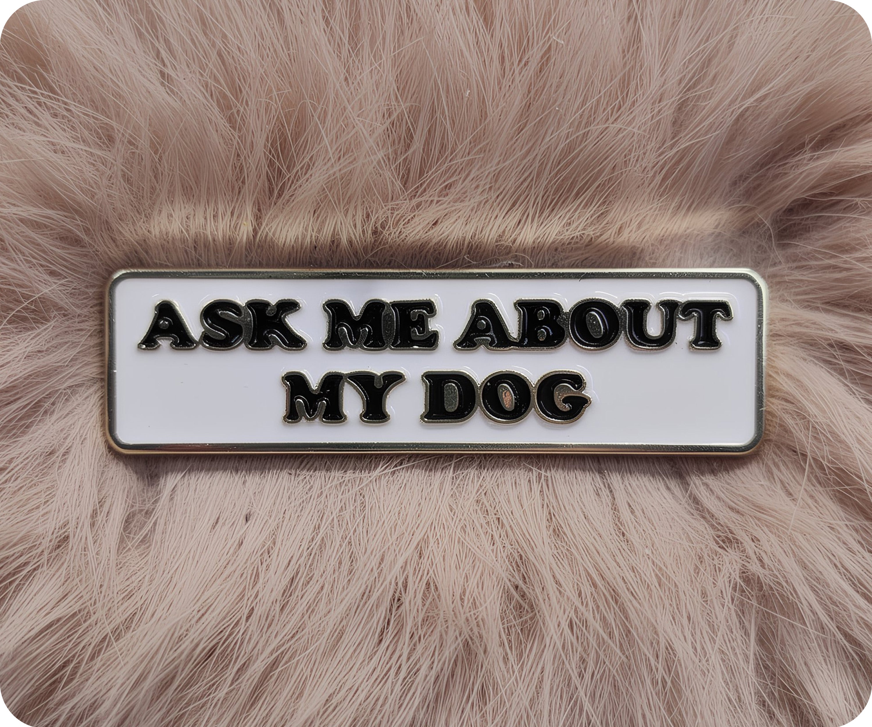 Ask Me About My Dog Pin Badge