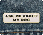 Ask Me About My Dog Pin Badge