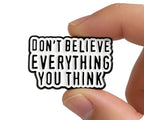Don't Believe Everything You Think Pin Badge