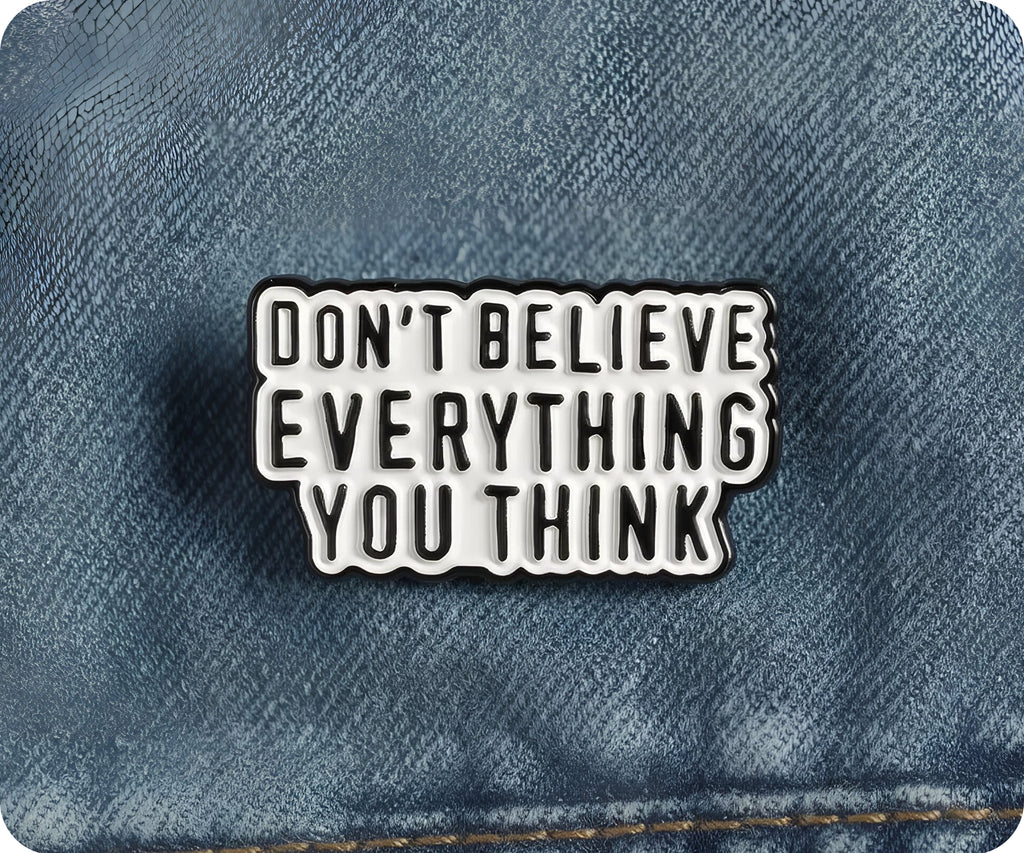 Don't Believe Everything You Think Pin Badge
