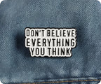 Don't Believe Everything You Think Pin Badge