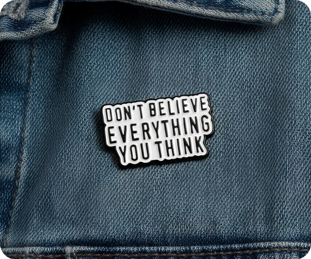 Don't Believe Everything You Think Pin Badge