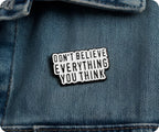 Don't Believe Everything You Think Pin Badge