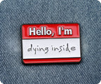 Hello, I'm Dying Inside Pin Badge