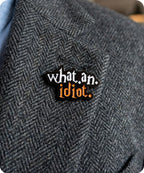 What An Idiot Enamel Lapel Pin Badge
