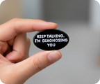 Keep Talking I'm Diagnosing You Psychologist Pin Badge