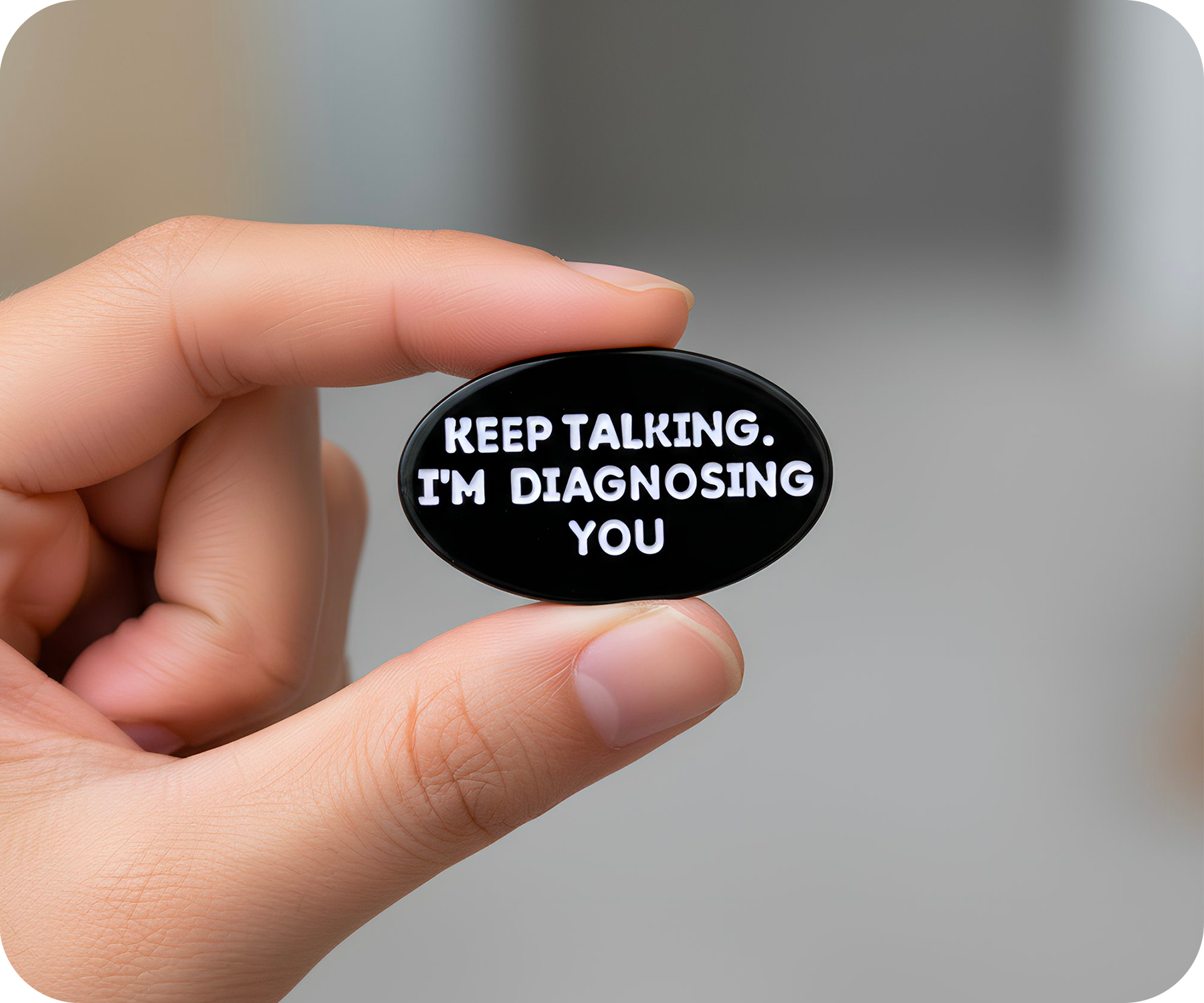 Keep Talking I'm Diagnosing You Psychologist Pin Badge