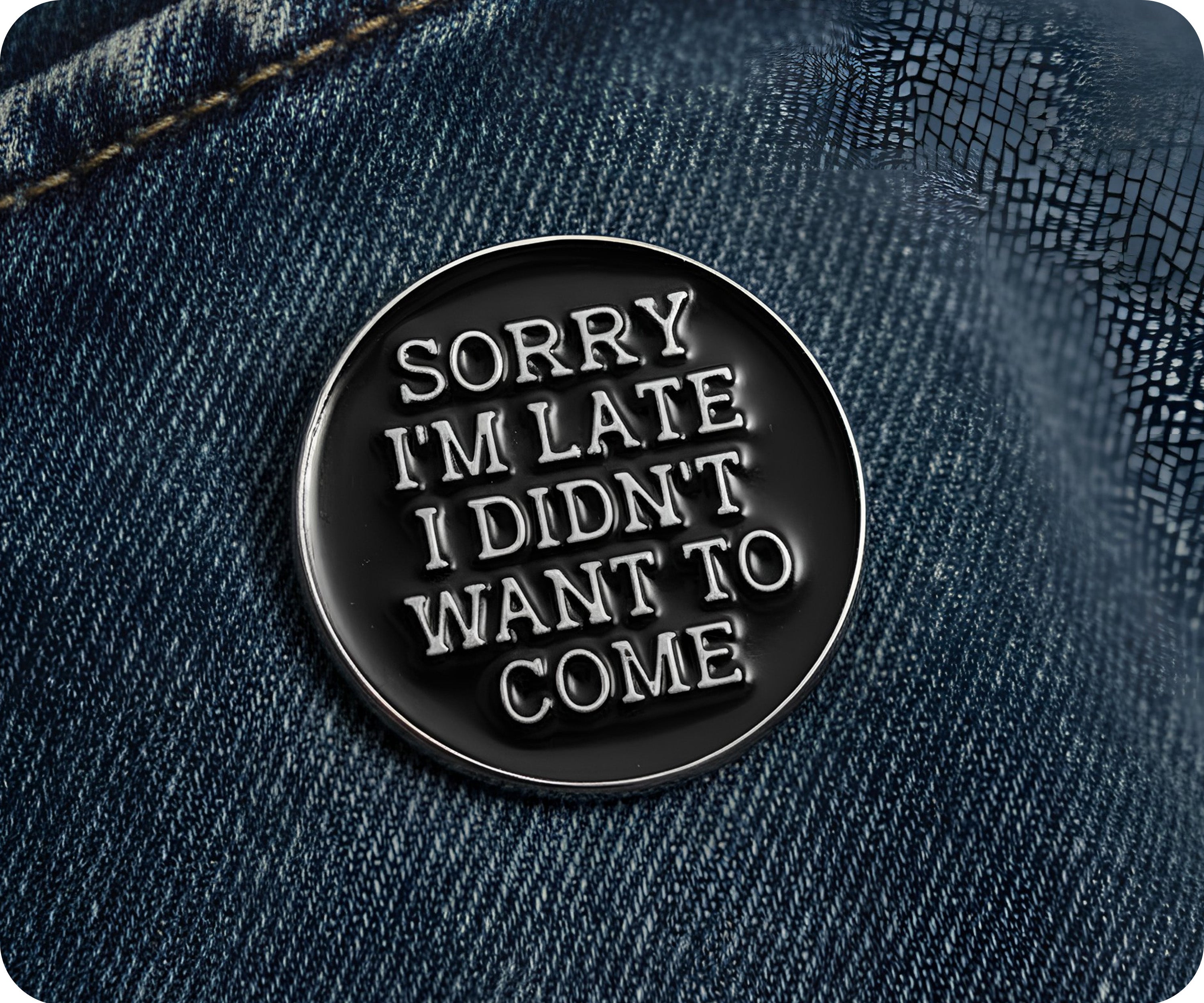Sorry I'm Late I Didn't Want To Come Pin Badge