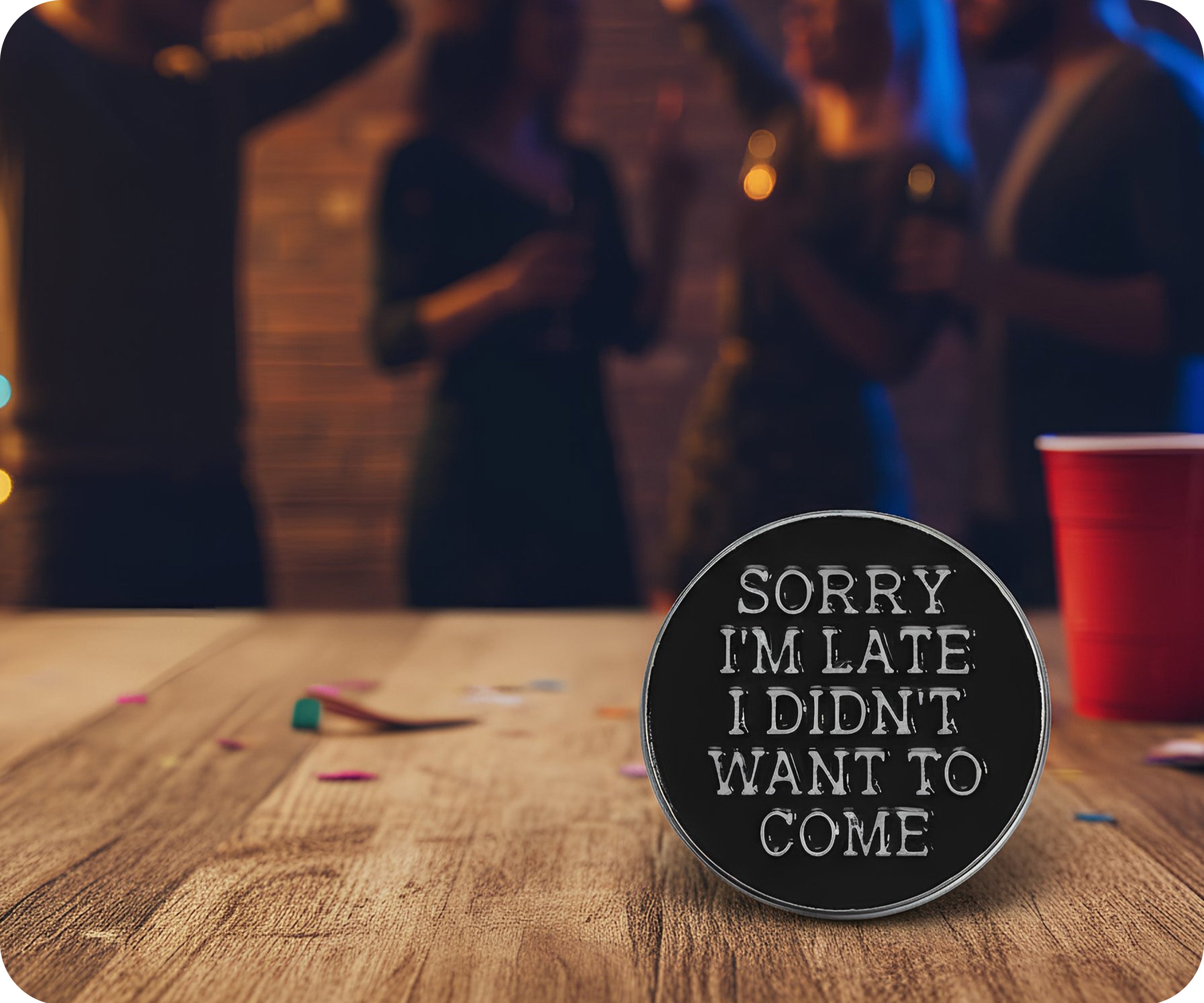 Sorry I'm Late I Didn't Want To Come Pin Badge
