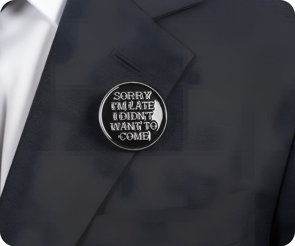 Sorry I'm Late I Didn't Want To Come Pin Badge