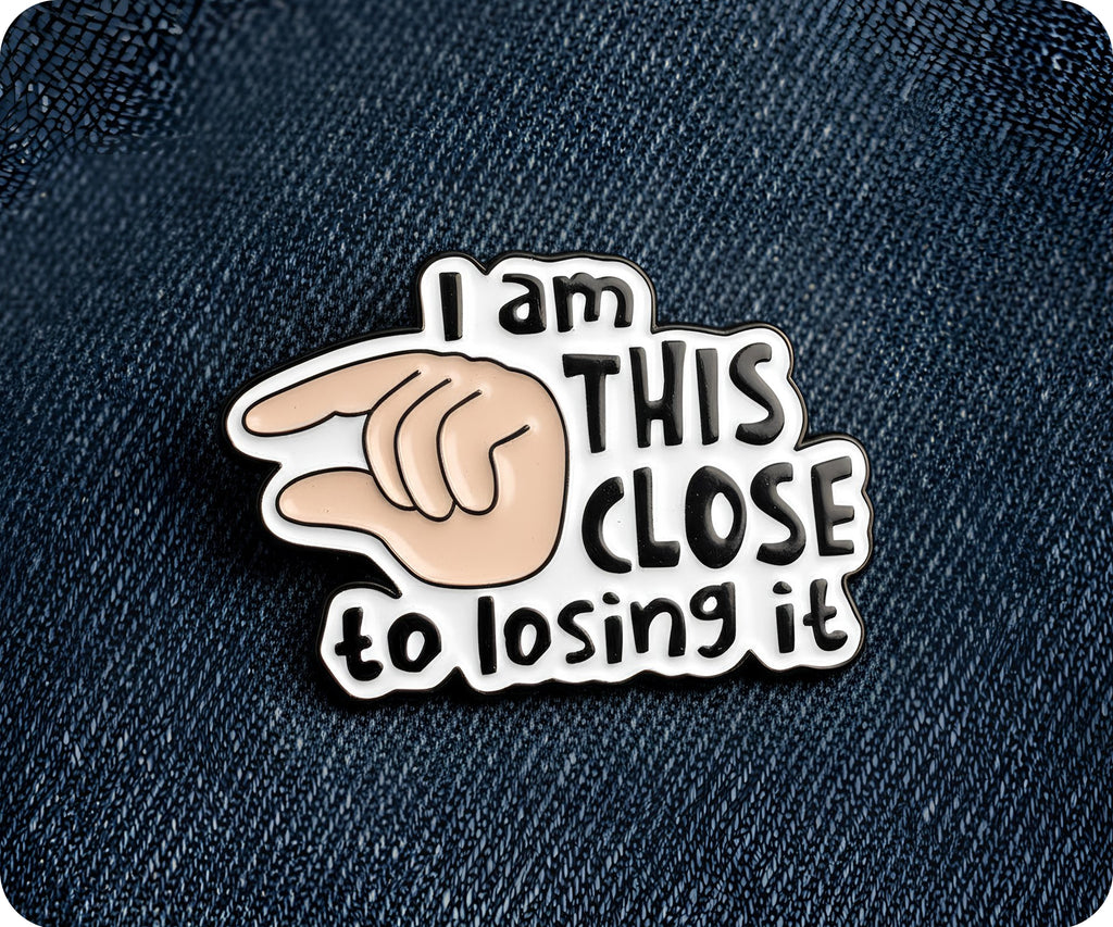 I Am This Close To Losing It Pin Badge