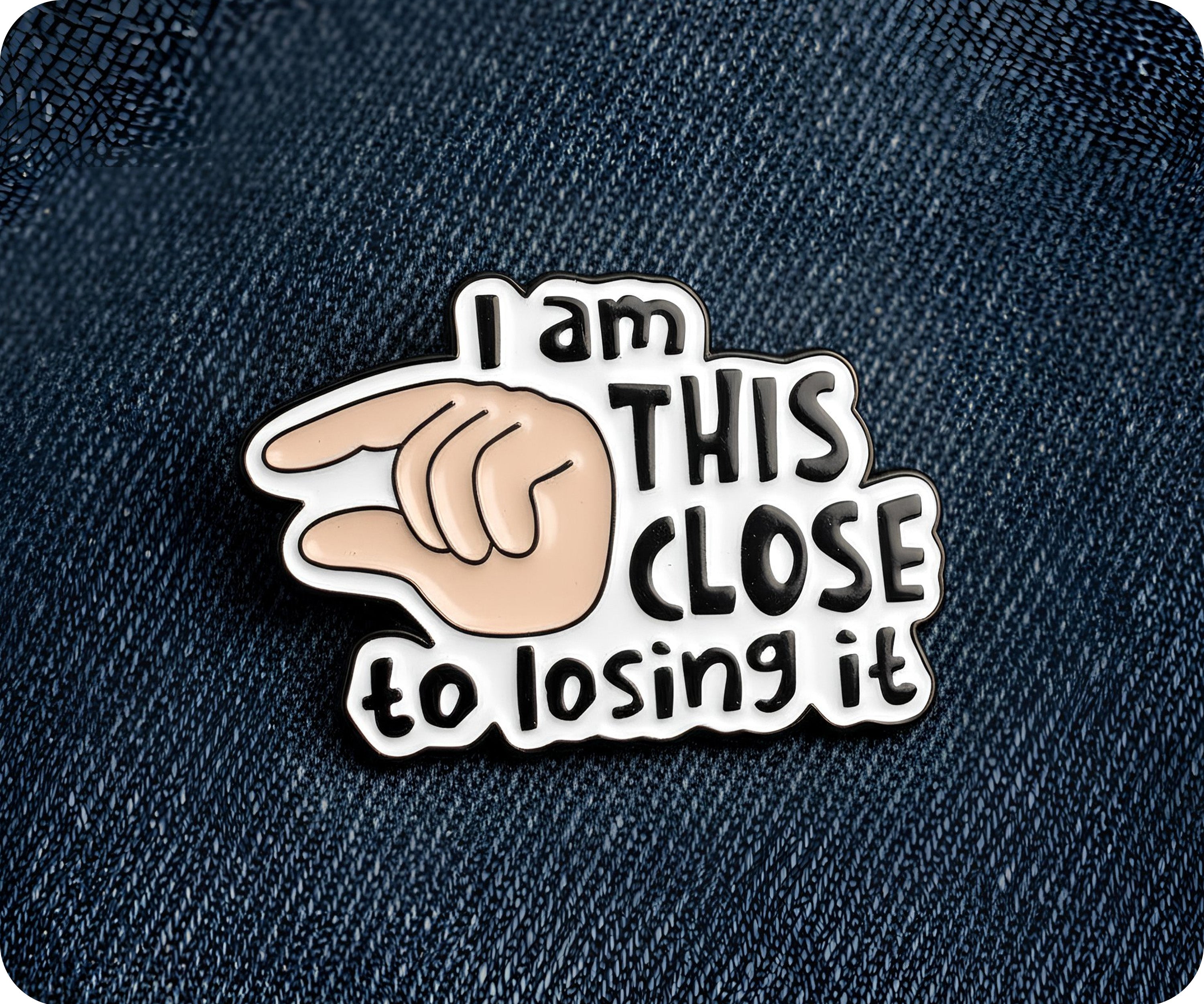 I Am This Close To Losing It Pin Badge