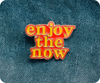 Enjoy The Now Pin Badge