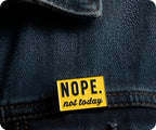 NOPE. Not Today Pin Badge