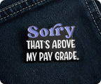 Sorry That's Above My Pay Grade Funny Pin Badge