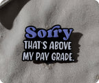 Sorry That's Above My Pay Grade Funny Pin Badge