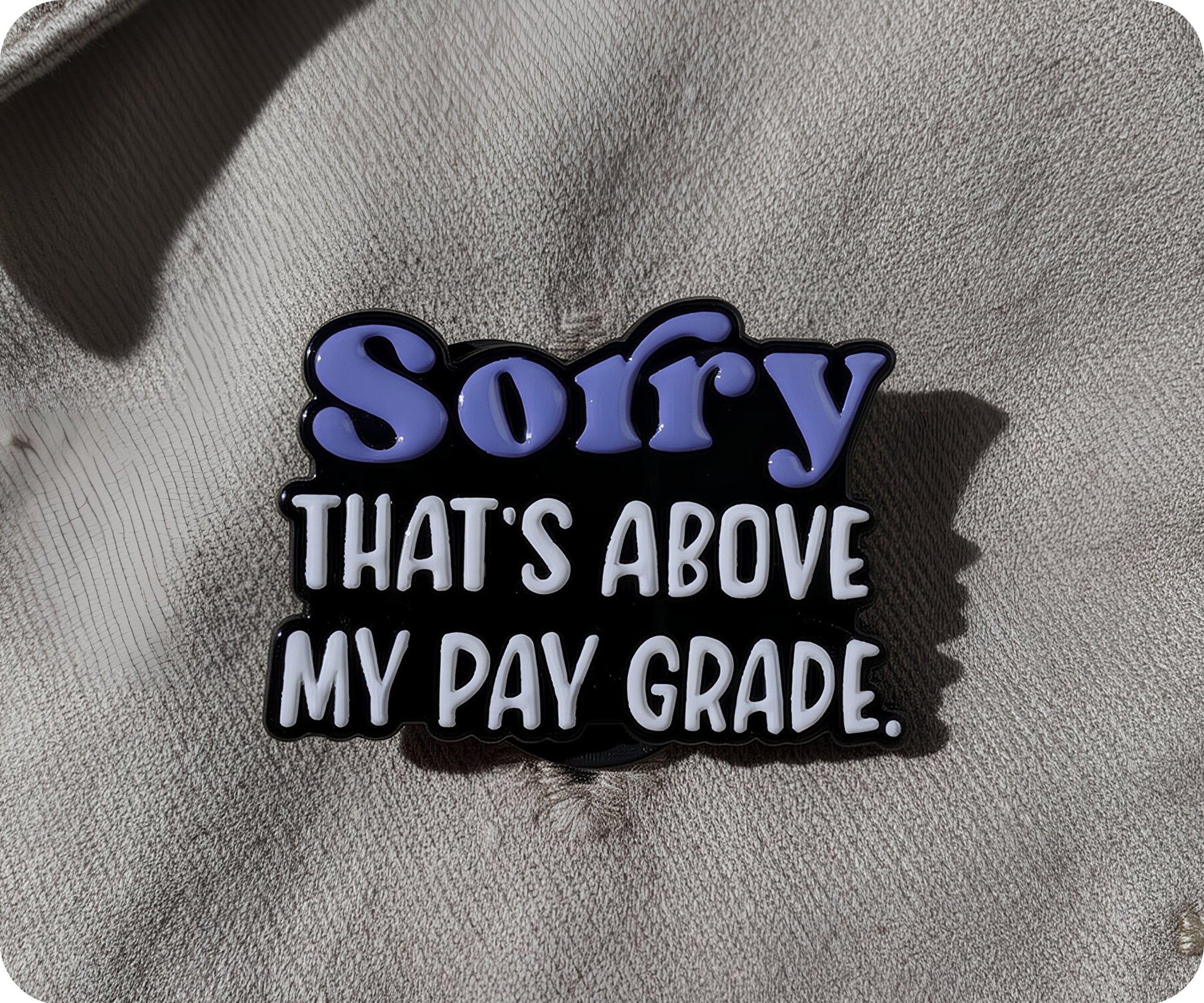 Sorry That's Above My Pay Grade Funny Pin Badge