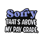 Sorry That's Above My Pay Grade Funny Pin Badge