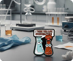 I Think You Are Overreacting Science Pin Badge