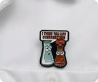 I Think You Are Overreacting Science Pin Badge