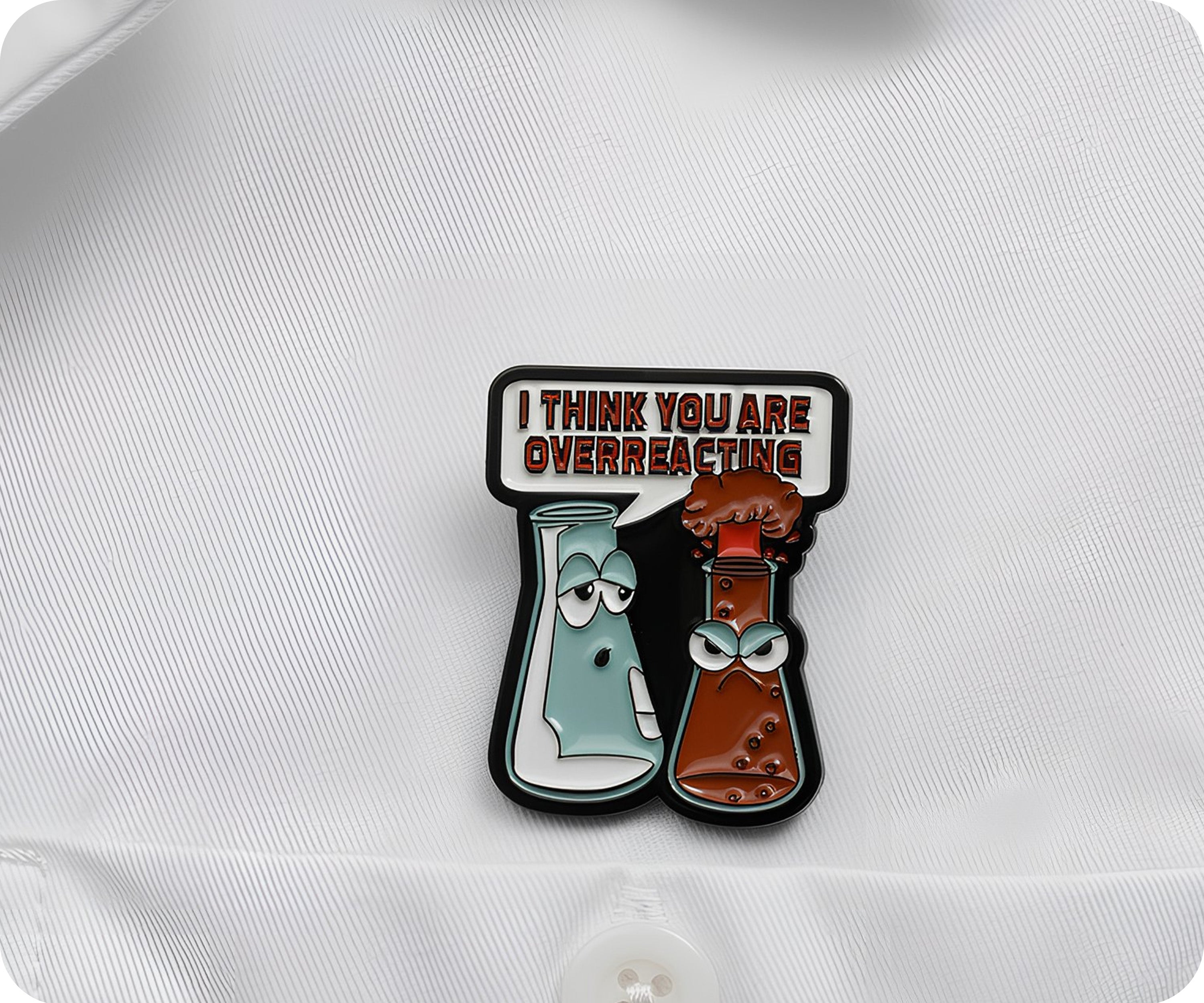 I Think You Are Overreacting Science Pin Badge