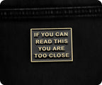 If You Can Read This You Are Too Close Pin Badge