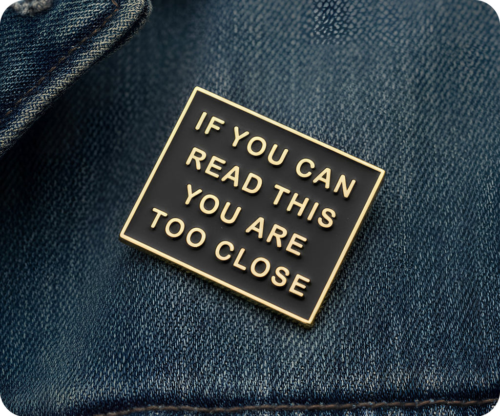 If You Can Read This You Are Too Close Pin Badge