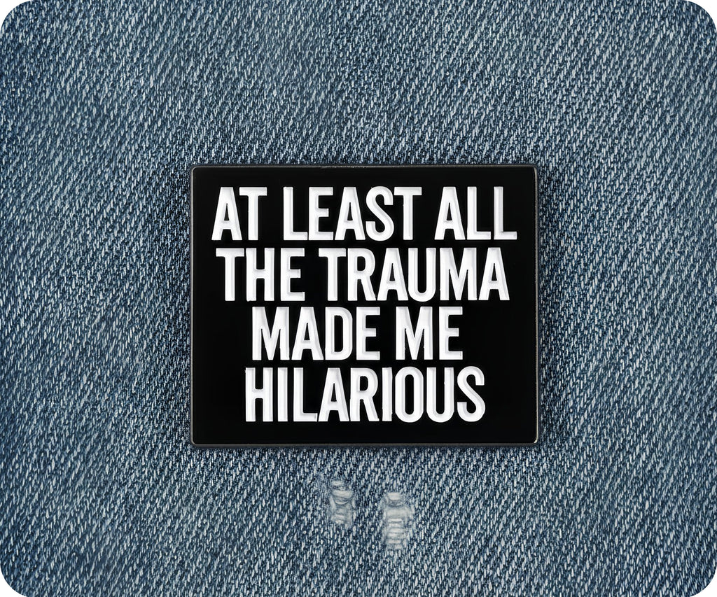 At Least All The Trauma Made Me Hilarious Pin Badge