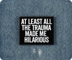 At Least All The Trauma Made Me Hilarious Pin Badge