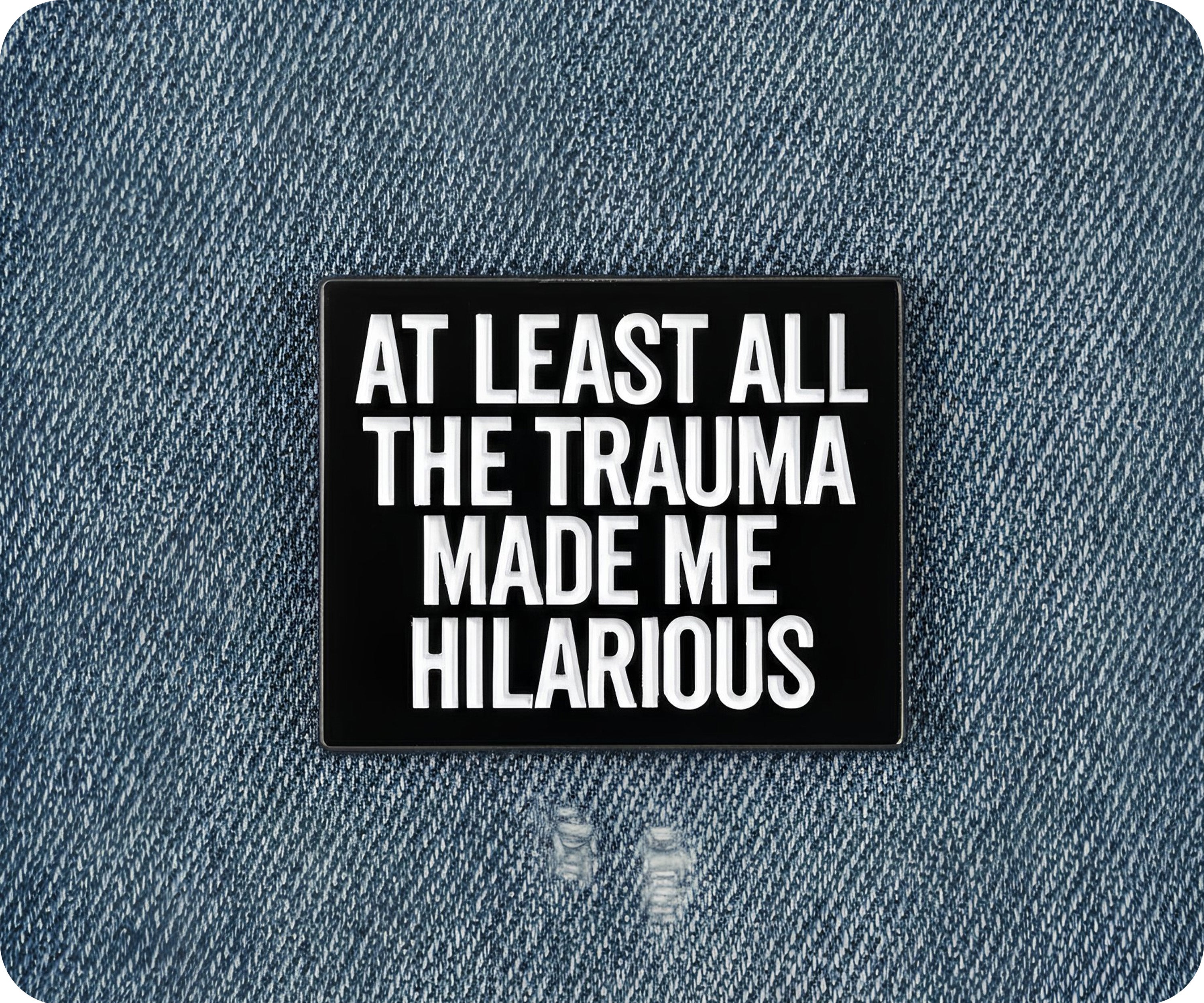 At Least All The Trauma Made Me Hilarious Pin Badge