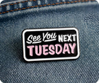 See You Next Tuesday Pin Badge