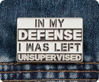 In My Defence I Was Left Unsupervised Pin Badge