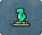 Don't Be A Cunasaurus Funny Pin Badge