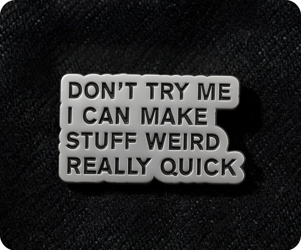 Don't Try Me I Can Make Stuff Weird Real Quick Pin Badge