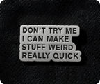 Don't Try Me I Can Make Stuff Weird Real Quick Pin Badge