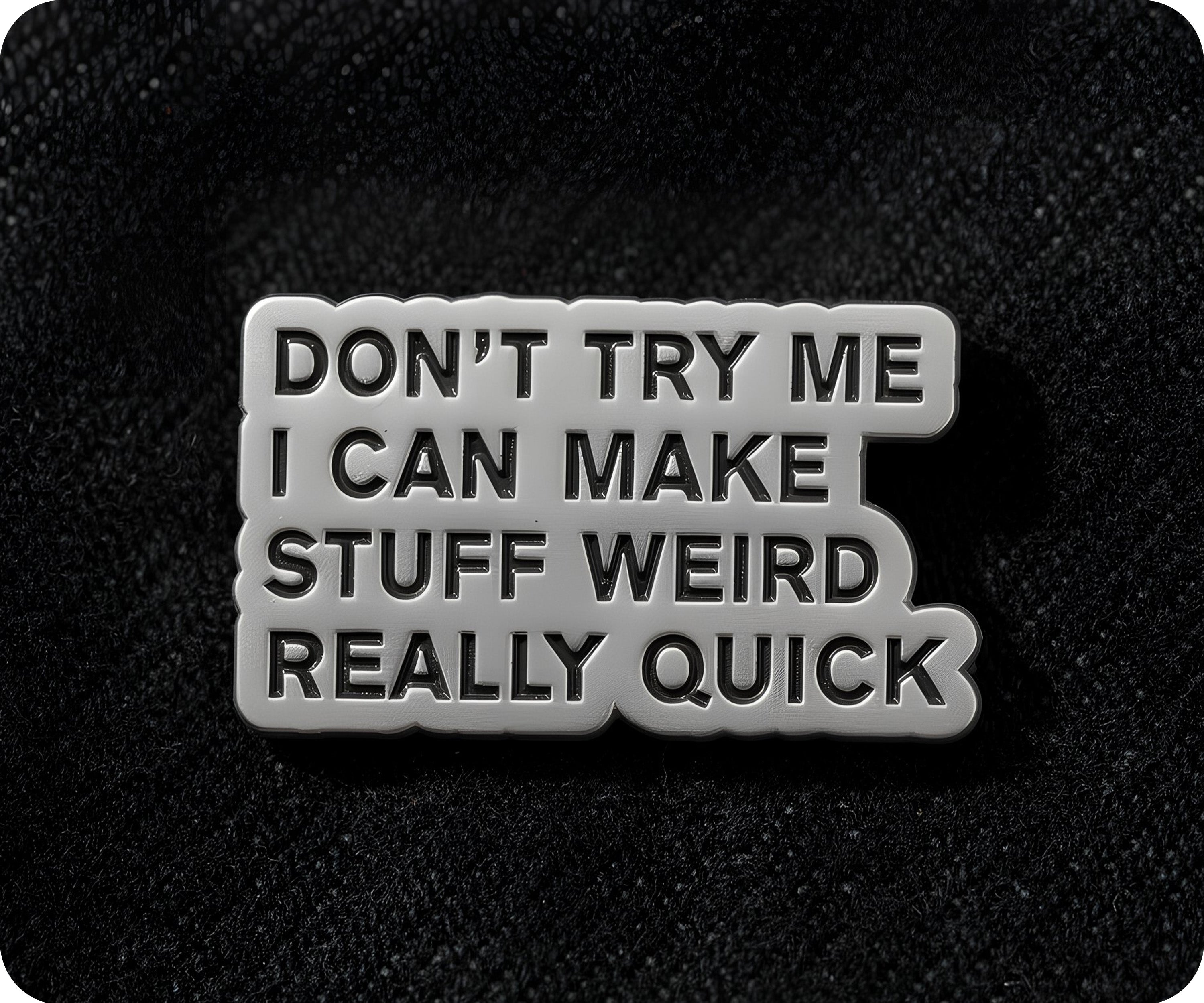 Don't Try Me I Can Make Stuff Weird Real Quick Pin Badge