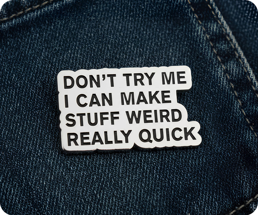 Don't Try Me I Can Make Stuff Weird Real Quick Pin Badge