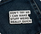 Don't Try Me I Can Make Stuff Weird Real Quick Pin Badge